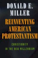 Donald E. Miller - Reinventing American Protestantism: Christianity in the New Millennium - 9780520218116 - V9780520218116