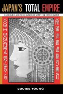 Louise Young - Japan´s Total Empire: Manchuria and the Culture of Wartime Imperialism - 9780520219342 - V9780520219342