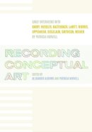 Alberro - Recording Conceptual Art: Early Interviews with Barry, Huebler, Kaltenbach, LeWitt, Morris, Oppenheim, Siegelaub, Smithson, and Weiner by Patricia Norvell - 9780520220119 - V9780520220119