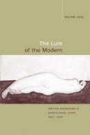 Shu-Mei Shih - The Lure of the Modern: Writing Modernism in Semicolonial China, 1917-1937 - 9780520220645 - V9780520220645