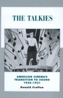 Donald Crafton - The Talkies: American Cinema´s Transition to Sound, 1926-1931 - 9780520221284 - V9780520221284