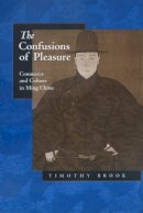 Timothy Brook - The Confusions of Pleasure: Commerce and Culture in Ming China - 9780520221543 - V9780520221543