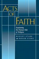Rodney Stark - Acts of Faith: Explaining the Human Side of Religion - 9780520222021 - V9780520222021