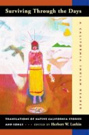 Herbert W. Luthin (Ed.) - Surviving Through the Days: Translations of Native California Stories and Songs - 9780520222700 - V9780520222700