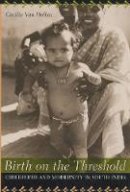 Cecilia Van Hollen - Birth on the Threshold: Childbirth and Modernity in South India - 9780520223592 - V9780520223592