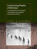 Binford - Constructing Frames of Reference: An Analytical Method for Archaeological Theory Building Using Ethnographic and Environmental Data Sets - 9780520223936 - V9780520223936