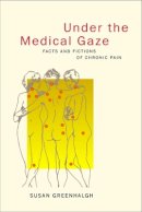 Susan Greenhalgh - Under the Medical Gaze: Facts and Fictions of Chronic Pain - 9780520223981 - V9780520223981