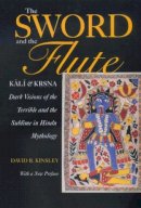 David Kinsley - The Sword and the Flute-Kali and Krsna: Dark Visions of the Terrible and the Sublime in Hindu Mythology, With a New Preface - 9780520224766 - V9780520224766