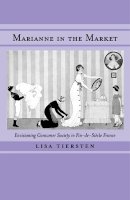 Lisa Tiersten - Marianne in the Market: Envisioning Consumer Society in Fin-de-Siècle France - 9780520225299 - V9780520225299