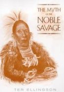 Ter Ellingson - The Myth of the Noble Savage - 9780520226104 - V9780520226104