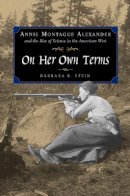 Barbara R. Stein - On Her Own Terms: Annie Montague Alexander and the Rise of Science in the American West - 9780520227262 - V9780520227262