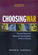 Fredrik Logevall - Choosing War: The Lost Chance for Peace and the Escalation of War in Vietnam - 9780520229198 - V9780520229198