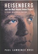Paul Lawrence Rose - Heisenberg and the Nazi Atomic Bomb Project, 1939-1945: A Study in German Culture - 9780520229266 - V9780520229266