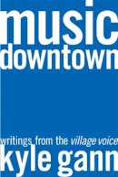 Kyle Gann - Music Downtown: Writings from the Village Voice - 9780520229822 - V9780520229822