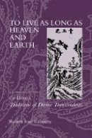 Robert Ford Campany - To Live as Long as Heaven and Earth: A Translation and Study of Ge Hong´s Traditions of Divine Transcendents - 9780520230347 - V9780520230347