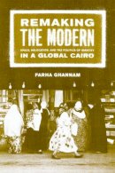 Farha Ghannam - Remaking the Modern: Space, Relocation, and the Politics of Identity in a Global Cairo - 9780520230460 - V9780520230460