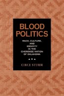 Circe Dawn Sturm - Blood Politics: Race, Culture, and Identity in the Cherokee Nation of Oklahoma - 9780520230972 - V9780520230972
