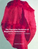 Joanna Inglot - The Figurative Sculpture of Magdalena Abakanowicz: Bodies, Environments, and Myths - 9780520231252 - V9780520231252