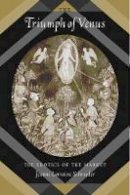 Jeanne Lorraine Schroeder - The Triumph of Venus: The Erotics of the Market - 9780520234314 - V9780520234314