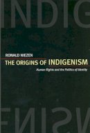 Ronald Niezen - The Origins of Indigenism: Human Rights and the Politics of Identity - 9780520235564 - V9780520235564