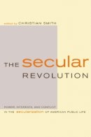 Christian Smith (Ed.) - The Secular Revolution: Power, Interests, and Conflict in the Secularization of American Public Life - 9780520235618 - V9780520235618