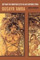 Garth Fowden - Qusayr  ´Amra: Art and the Umayyad Elite in Late Antique Syria - 9780520236653 - V9780520236653