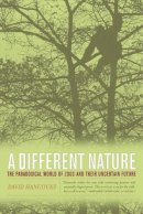 David Hancocks - A Different Nature: The Paradoxical World of Zoos and Their Uncertain Future - 9780520236769 - V9780520236769