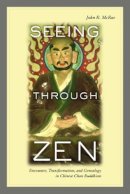 John R. Mcrae - Seeing through Zen: Encounter, Transformation, and Genealogy in Chinese Chan Buddhism - 9780520237988 - V9780520237988