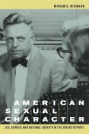Miriam G. Reumann - American Sexual Character: Sex, Gender, and National Identity in the Kinsey Reports - 9780520238350 - V9780520238350