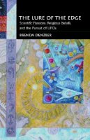 Brenda Denzler - The Lure of the Edge: Scientific Passions, Religious Beliefs, and the Pursuit of UFOs - 9780520239050 - V9780520239050
