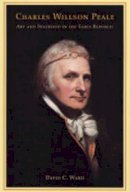 David C. Ward - Charles Willson Peale: Art and Selfhood in the Early Republic - 9780520239609 - V9780520239609