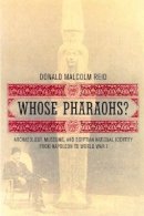 Donald Malcolm Reid - Whose Pharaohs?: Archaeology, Museums, and Egyptian National Identity from Napoleon to World War I - 9780520240698 - V9780520240698