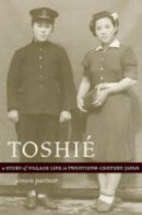 Simon Partner - Toshié: A Story of Village Life in Twentieth-Century Japan - 9780520240971 - V9780520240971