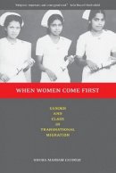 Sheba George - When Women Come First: Gender and Class in Transnational Migration - 9780520243194 - V9780520243194
