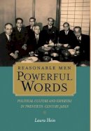 Laura Hein - Reasonable Men, Powerful Words: Political Culture and Expertise in Twentieth Century Japan - 9780520243477 - V9780520243477