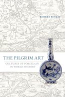 Robert Finlay - The Pilgrim Art: Cultures of Porcelain in World History - 9780520244689 - V9780520244689