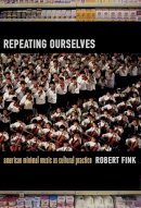 Robert Fink - Repeating Ourselves: American Minimal Music as Cultural Practice - 9780520245501 - V9780520245501