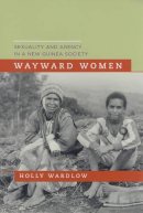 Holly Wardlow - Wayward Women: Sexuality and Agency in a New Guinea Society - 9780520245600 - V9780520245600