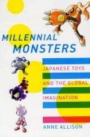 Anne Allison - Millennial Monsters: Japanese Toys and the Global Imagination - 9780520245655 - V9780520245655