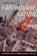 Greg Clancey - Earthquake Nation: The Cultural Politics of Japanese Seismicity, 1868-1930 - 9780520246072 - V9780520246072
