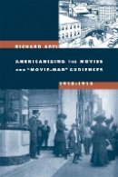 Richard Abel - Americanizing the Movies and Movie-Mad Audiences, 1910-1914 - 9780520247437 - V9780520247437