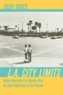 Josh Sides - L.A. City Limits: African American Los Angeles from the Great Depression to the Present - 9780520248304 - V9780520248304
