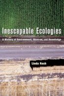 Linda Nash - Inescapable Ecologies: A History of Environment, Disease, and Knowledge - 9780520248878 - V9780520248878