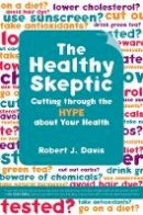 Robert Davis - The Healthy Skeptic: Cutting through the Hype about Your Health - 9780520249189 - V9780520249189
