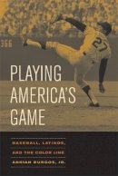 Adrian Burgos - Playing America´s Game: Baseball, Latinos, and the Color Line - 9780520251434 - V9780520251434
