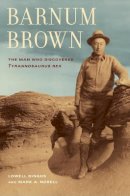Lowell Dingus - Barnum Brown: The Man Who Discovered <i>Tyrannosaurus rex</i> - 9780520252646 - V9780520252646