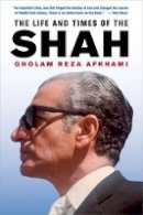 Gholam Reza Afkhami - The Life and Times of the Shah - 9780520253285 - V9780520253285