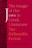 Bezalel Bar-Kochva - The Image of the Jews in Greek Literature: The Hellenistic Period - 9780520253360 - V9780520253360
