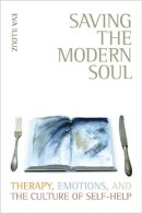 Eva Illouz - Saving the Modern Soul: Therapy, Emotions, and the Culture of Self-Help - 9780520253735 - V9780520253735