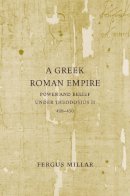 Fergus Millar - A Greek Roman Empire: Power and Belief under Theodosius II (408–450) - 9780520253919 - V9780520253919